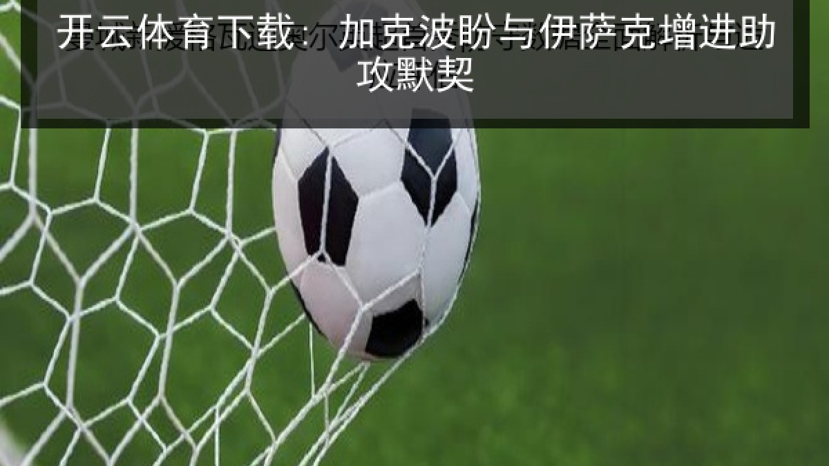 开云体育下载: 加克波盼与伊萨克增进助攻默契